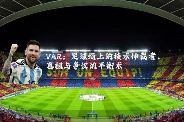 VAR：足球场上的技术仲裁者，真相与争议的平衡术